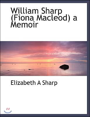 William Sharp (Fiona MacLeod) a Memoir