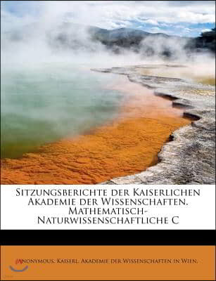 Sitzungsberichte Der Kaiserlichen Akademie Der Wissenschaften. Mathematisch-Naturwissenschaftliche C