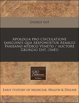 Apologia Pro Circulatione Sanguinis Qua Respondetur Aemilio Parisano Medico Veneto / Auctore Georgio Ent. (1641)