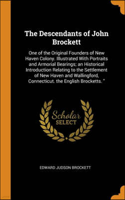 The Descendants of John Brockett: One of the Original Founders of New Haven Colony. Illustrated With Portraits and Armorial Bearings; an Historical In