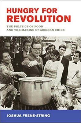 Hungry for Revolution: The Politics of Food and the Making of Modern Chile