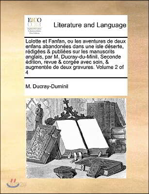 Lolotte Et Fanfan, Ou Les Aventures de Deux Enfans Abandones Dans Une Isle Dserte, Rdiges & Publies Sur Les Manuscrits Anglais, Par M. Ducray-Du-Minil