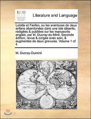 Lolotte Et Fanfan, Ou Les Aventures de Deux Enfans Abandones Dans Une Isle Dserte, Rdiges & Publies Sur Les Manuscrits Anglais, Par M. Ducray-Du-Minil