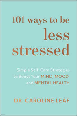 101 Ways to Be Less Stressed: Simple Self-Care Strategies to Boost Your Mind, Mood, and Mental Health