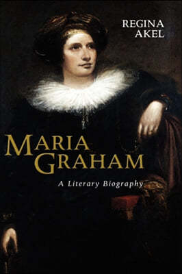 Maria Graham: A Literary Biography