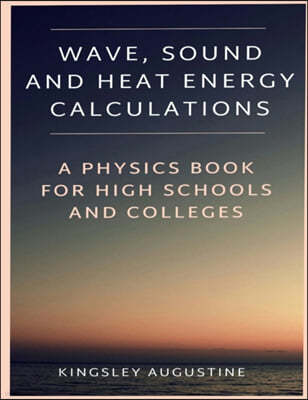 Wave, Sound and Heat Energy Calculations: A Physics Book for High Schools and Colleges