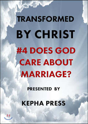 Transformed by Christ #4: Does God care about Marriage?