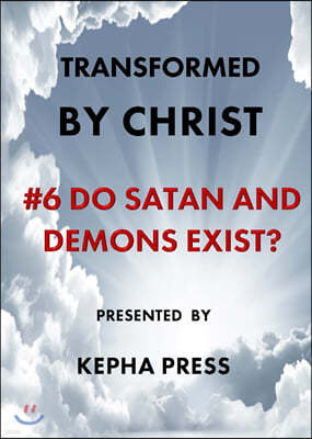 Transformed by Christ #6: Do Satan and Demons exist?
