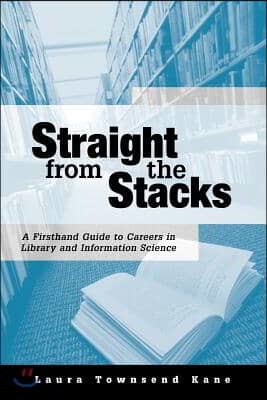 Straight from the Stacks: A Firsthand Guide to Careers in Library and Information Science