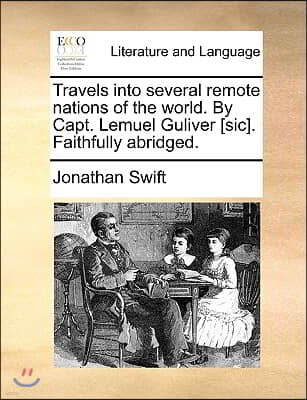 Travels Into Several Remote Nations of the World. by Capt. Lemuel Guliver [Sic]. Faithfully Abridged.