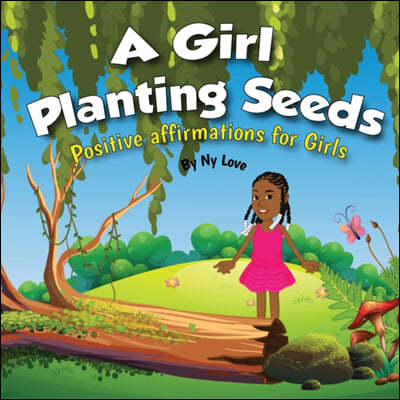 A Girl Planting Seeds: Positive Affirmations for Girls