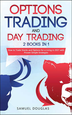 Options Trading and Day Trading: 2 Books in 1: How to Trade Stocks and Options for a Living in 2021 with Proven Simple Strategies