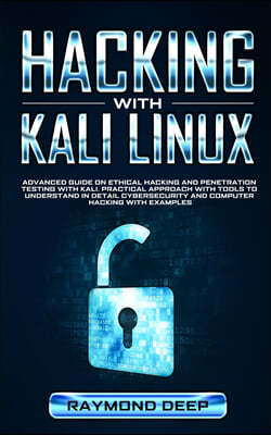 Hacking With Kali Linux: Advanced Guide on Ethical Hacking and Penetration Testing with Kali. Practical Approach with Tools to Understand in De