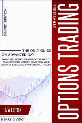 Options Trading Strategies: The Only Guide on Advanced Day, Swing and Binary Strategies You Need to Trade in Stock Market, Start Now Your Journey