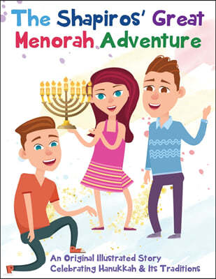 The Shapiros' Great Menorah Adventure: An Original Illustrated Story Celebrating Hanukkah and Its Traditions