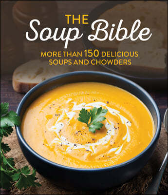 Soup Bible: More Than 150 Delicious Soups and Chowders