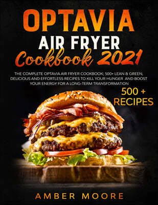 Optavia Air Fryer Cookbook 2021: The Complete Optavia Air Fryier Cookbook; 500+ Lean & Green, Delicious and Effortless Recipes to Kill your Hunger and