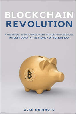 Bitcoin Revolution: A Beginners' Guide to Make Profit with cryptocurrencies. Invest Today in the Money of Tomorrow