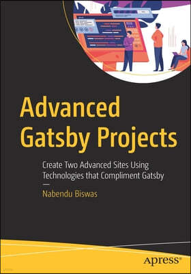 Advanced Gatsby Projects: Create Two Advanced Sites Using Technologies That Compliment Gatsby