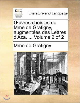 Uvres Choisies de Mme de Grafigny, Augmentees Des Lettres D'Aza. ... Volume 2 of 2