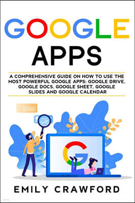 Google Apps: A comprehensive guide on how to use the most powerful Google Apps: Google Drive, Google Docs, Google Sheet, Google Sli