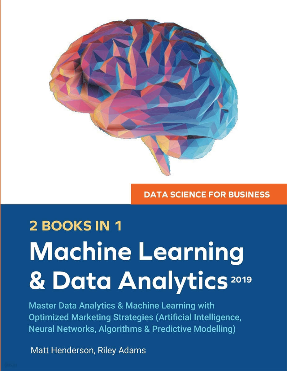 Data Science for Business 2019 (2 BOOKS IN 1): Master Data Analytics & Machine Learning with Optimized Marketing Strategies (Artificial Intelligence,