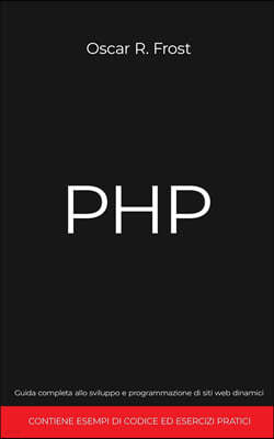 PHP: Guida completa allo sviluppo e programmazione di siti web dinamici. Contiene esempi di codice ed esercizi pratici.
