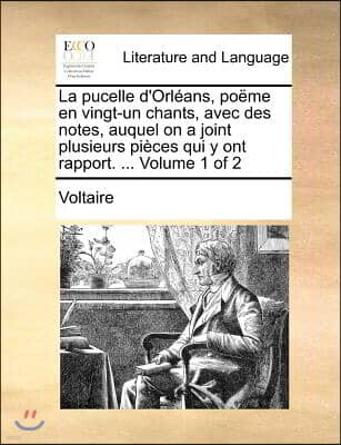 Gale Ecco, Print Editions La Pucelle D'Orlans, Pome En Vingt-Un Chants, Avec Des Notes, Auquel on a Joint Plusieurs Pices Qui y Ont Rapport. ... Volume 1 of 2