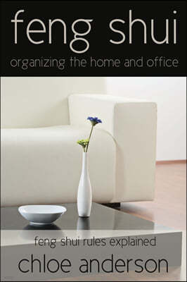Feng Shui: Organizing the Home and Office Feng Shui Rules Explained