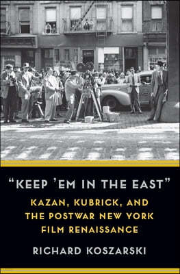"Keep 'em in the East": Kazan, Kubrick, and the Postwar New York Film Renaissance