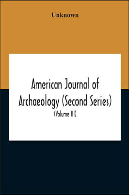 American Journal Of Archaeology (Second Series) The Journal Of The Archaeological Institute Of America (Volume Iii) 1899