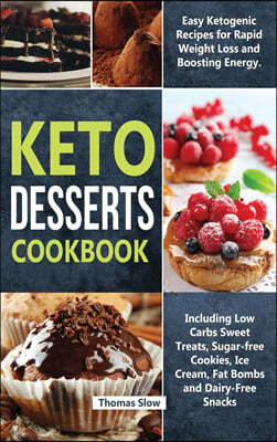 Keto Desserts Cookbook: Easy Ketogenic Recipes for Rapid Weight Loss and Boosting Energy. Including Low Carbs Sweet Treats, Sugar-free Cookies