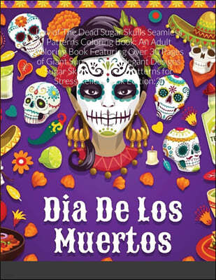 Day of The Dead Sugar Skulls Seamless Patterns Coloring Book: An Adult Coloring Book Featuring Over 30 Pages of Giant Super Jumbo Elegant Designs Suga