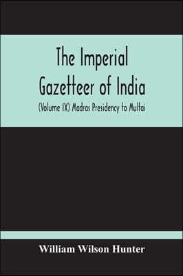 The Imperial Gazetteer Of India (Volume Ix) Madras Presidency To Multai