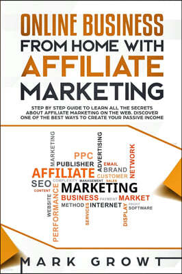 Online Business from Home with Affiliate Marketing: Step by step Guide to learn all the Secrets about Affiliate Marketing on the Web. Discover one of
