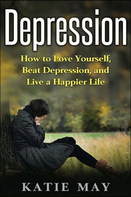 Depression: How to Love Yourself, Beat Depression, and Live a Happier Life