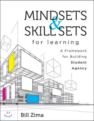 Mindsets and Skill Sets for Learning: A Framework for Building Student Agency (Your Guide to Fostering Learner Self-Agency and Increasing Student Enga