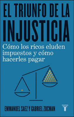 El Triunfo de la Injusticia: Como Los Ricos Evaden Impuestos Y Como Hacer Que Paguen / The Triumph of Injustice: How the Rich Dodge Taxes and How to M