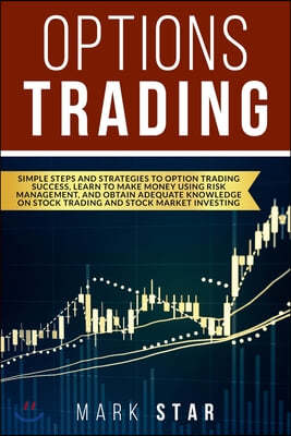 Options Trading: Simple Steps and Strategies to Option Trading Success, Learn to Make Money Using Risk Management And Obtain Adequate K