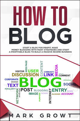 How to Blog: Start A Blog for Profit. Make Money Blogging with many Strategies and Start a Profitable Blog to Build a Passive Incom