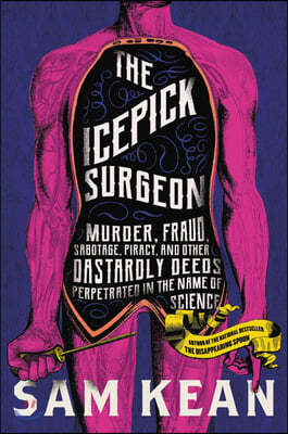 The Icepick Surgeon: Murder, Fraud, Sabotage, Piracy, and Other Dastardly Deeds Perpetrated in the Name of Science