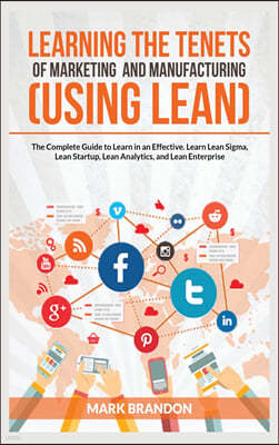 LEARNING THE TENETS OF MARKETING AND MANUFACTURING (USING LEAN) The Complete Guide to Learn in an Effective. Learn Lean Sigma, Lean Startup, Lean Anal