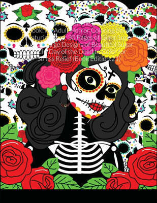 Sugar Skulls Day of The Dead Coloring Book: An Adult Horror Coloring Book Featuring Over 30 Pages of Giant Super Jumbo Large Designs of Beautiful Suga