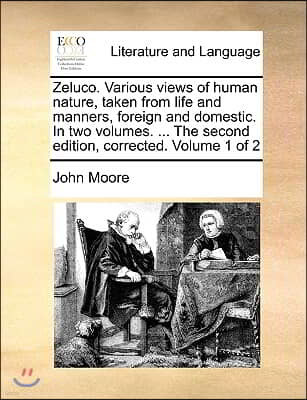 Zeluco. Various Views of Human Nature, Taken from Life and Manners, Foreign and Domestic. in Two Volumes. ... the Second Edition, Corrected. Volume 1