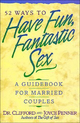 52 Ways to Have Fun, Fantastic Sex: A Guidebook for Married Couples