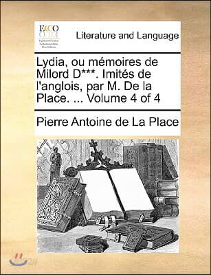 Lydia, Ou M?moires de Milord D***. Imit?s de l'Anglois, Par M. de la Place. ... Volume 4 of 4