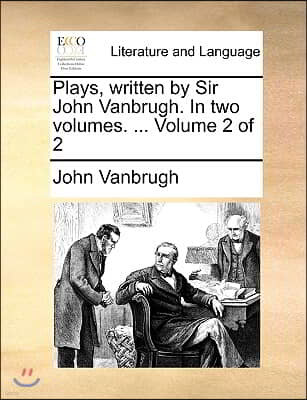 Plays, Written by Sir John Vanbrugh. in Two Volumes. ... Volume 2 of 2