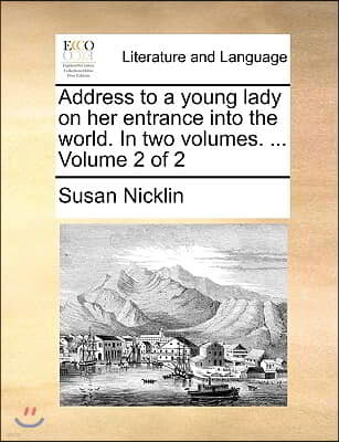 Address to a Young Lady on Her Entrance Into the World. in Two Volumes. ... Volume 2 of 2