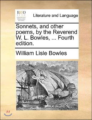 Sonnets, and Other Poems, by the Reverend W. L. Bowles, ... Fourth Edition.
