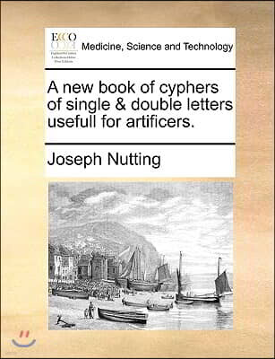 Gale Ecco, Print Editions A New Book of Cyphers of Single & Double Letters Usefull for Artificers.